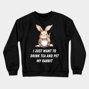 I just want to drink tea and pet my rabbit, funny text Crewneck Sweatshirt